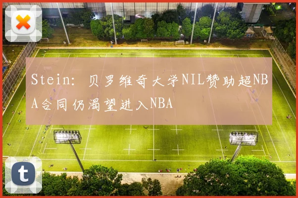 Stein：贝罗维奇大学NIL赞助超NBA合同仍渴望进入NBA