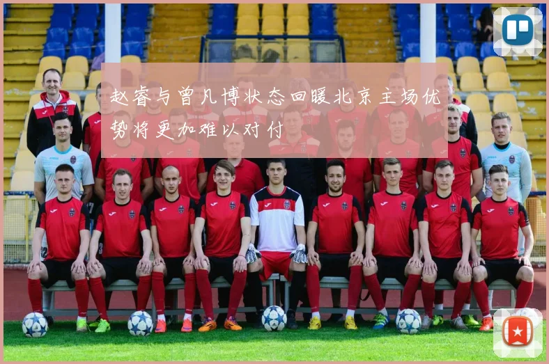 赵睿与曾凡博状态回暖北京主场优势将更加难以对付