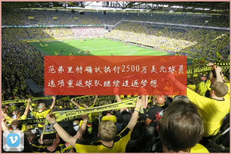 范弗里特确认执行2500万美元球员选项重返球队继续追逐梦想